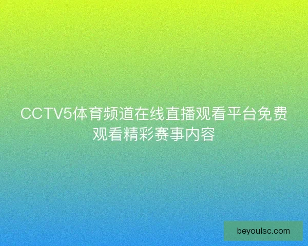 CCTV5体育频道在线直播观看平台免费观看精彩赛事内容